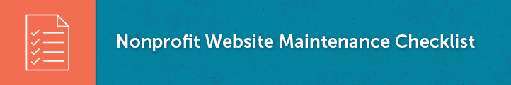 In this section, we'll go over our checklist for nonprofit website maintenance.