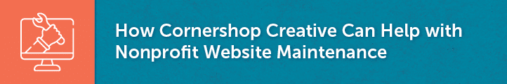 This section will explain how Cornershop Creative can help your nonprofit with website maintenance!