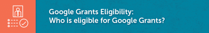 In this section, you'll learn who is eligible for the Google Ad Grant.